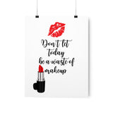 Don't let today be a waste of makeup poster/ Make up poster