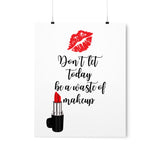 Don't let today be a waste of makeup poster/ Make up poster