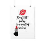 Don't let today be a waste of makeup poster/ Make up poster